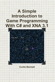 A Simple Introduction to Game Programming With C# and XNA 3.1 
